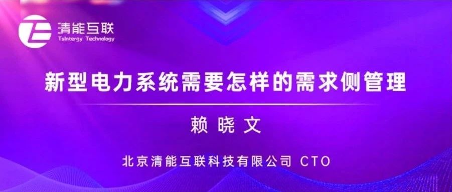 清能互联CTO赖晓文博士：新型电力系统需要怎样的需求侧管理（完整版）