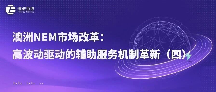 清能视界 | 澳洲NEM市场改革：高波动驱动的辅助服务机制革新（四）