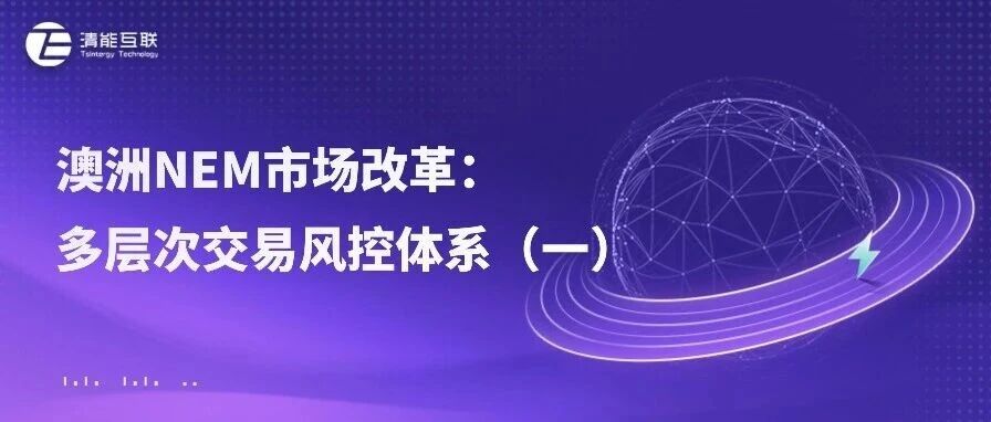 清能视界 | 澳洲NEM市场改革：多层次交易风控体系（一）